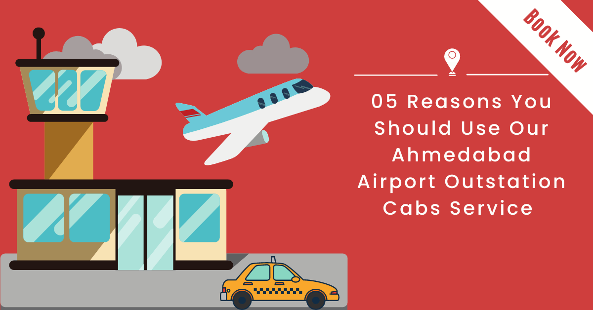 05 Reasons You Should Use Our Ahmedabad Airport Outstation Cabs Service