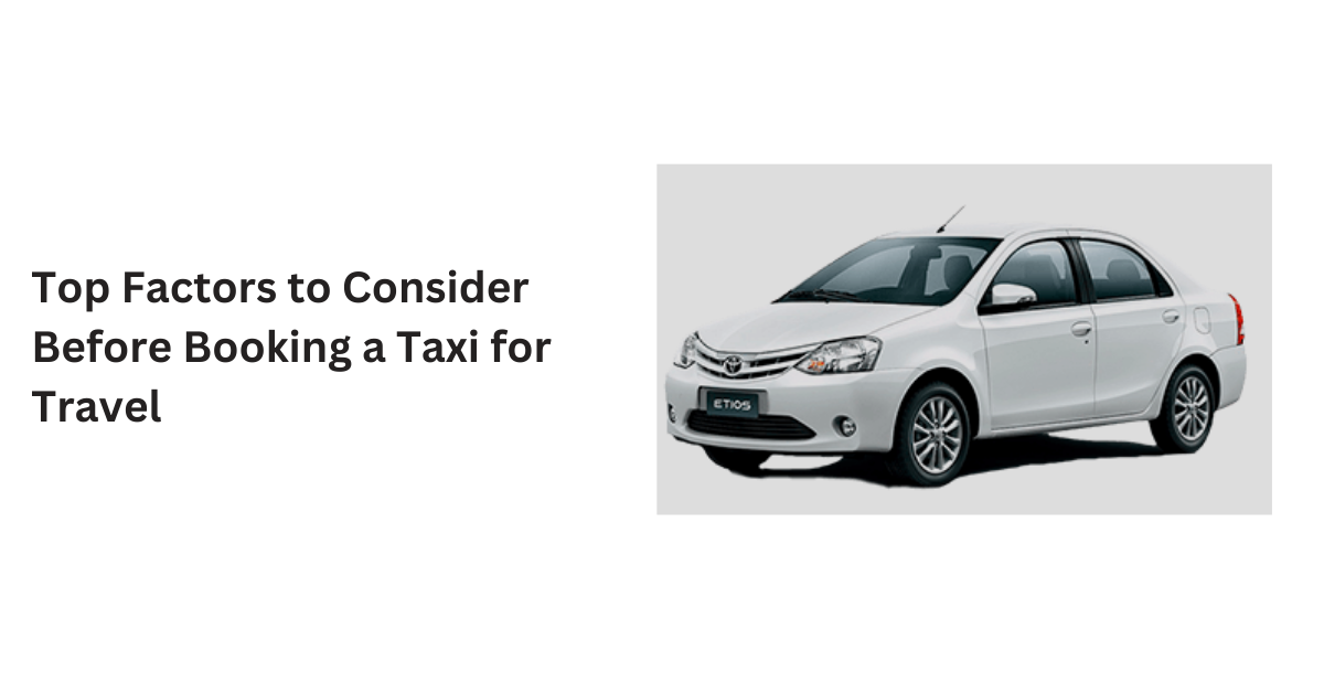 Top Factors to Consider Before Booking a Taxi for Travel
