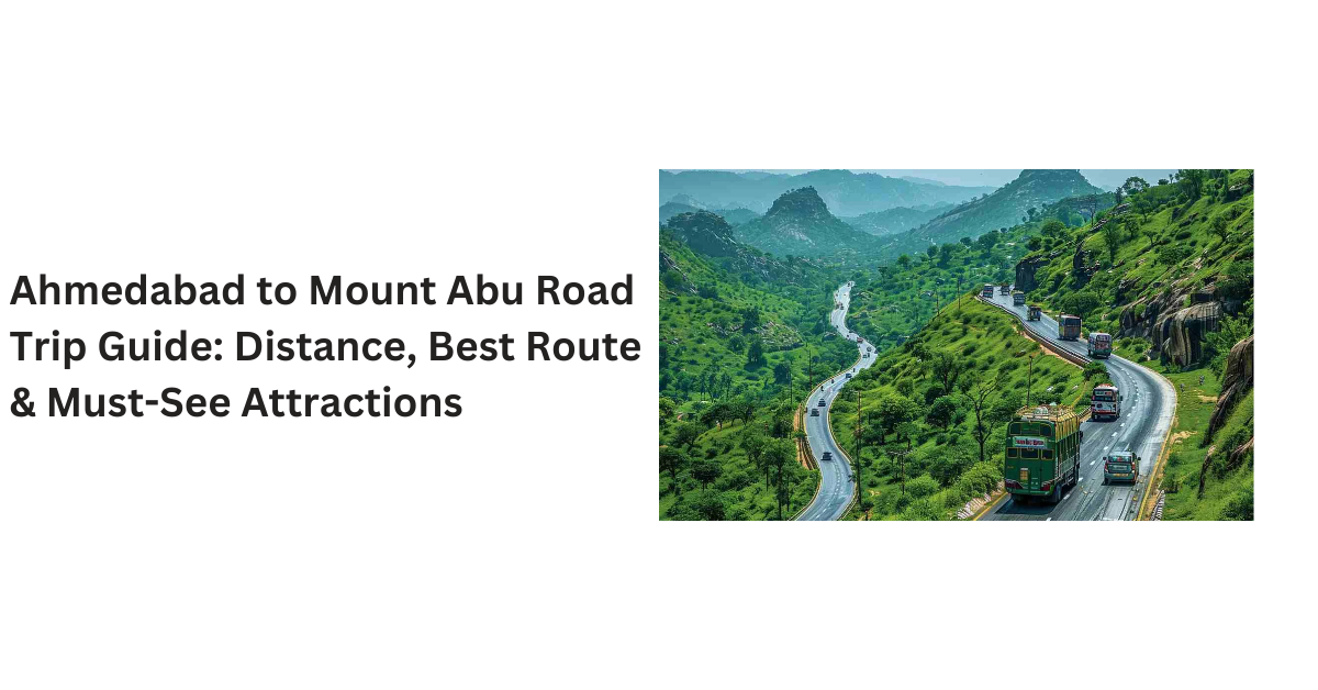 Ahmedabad to Mount Abu Road Trip Guide: Distance, Best Route & Must-See Attractions